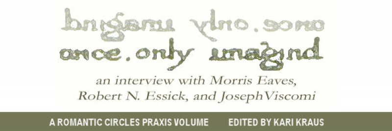 Once, Only Imagined: An Interview with Morris Eaves, Robert N. Essick, and Joseph Viscomi, Edited by Kari Kraus
