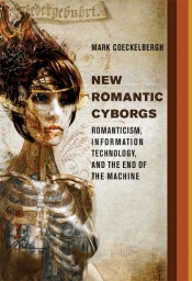 Mark Coeckelbergh New Romantic Cyborgs: Romanticism, Information Technology, and the End of the Machine